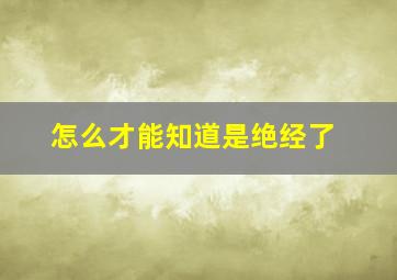 怎么才能知道是绝经了