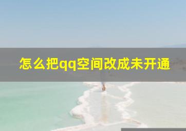 怎么把qq空间改成未开通