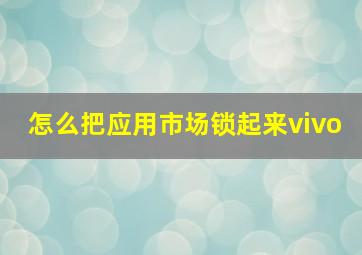 怎么把应用市场锁起来vivo