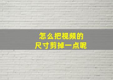 怎么把视频的尺寸剪掉一点呢