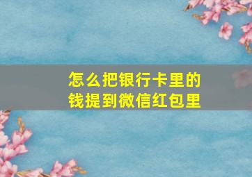 怎么把银行卡里的钱提到微信红包里