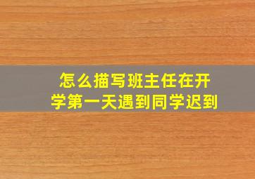 怎么描写班主任在开学第一天遇到同学迟到