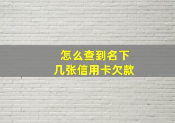 怎么查到名下几张信用卡欠款