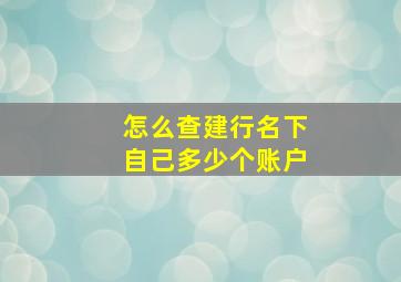 怎么查建行名下自己多少个账户