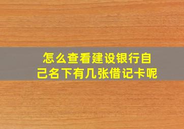 怎么查看建设银行自己名下有几张借记卡呢