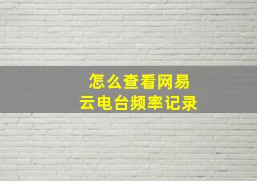 怎么查看网易云电台频率记录