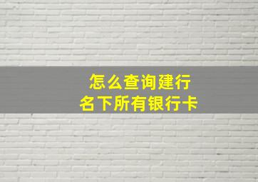 怎么查询建行名下所有银行卡