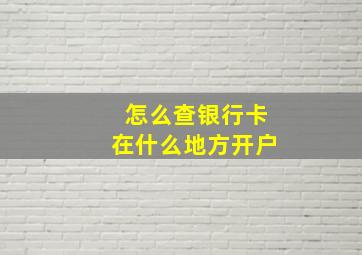 怎么查银行卡在什么地方开户