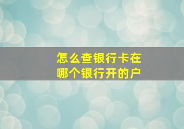 怎么查银行卡在哪个银行开的户