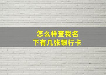 怎么样查我名下有几张银行卡