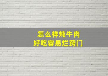 怎么样炖牛肉好吃容易烂窍门