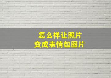 怎么样让照片变成表情包图片