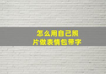 怎么用自己照片做表情包带字