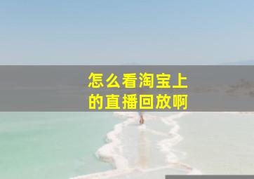 怎么看淘宝上的直播回放啊