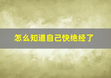 怎么知道自己快绝经了