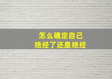 怎么确定自己绝经了还是绝经