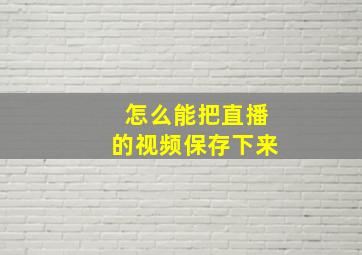 怎么能把直播的视频保存下来