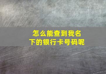 怎么能查到我名下的银行卡号码呢