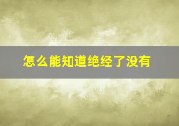 怎么能知道绝经了没有