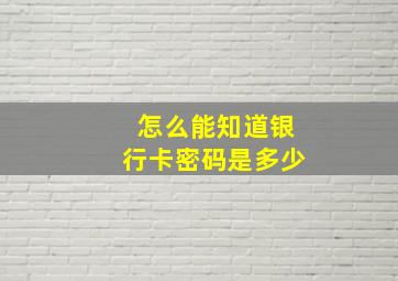 怎么能知道银行卡密码是多少