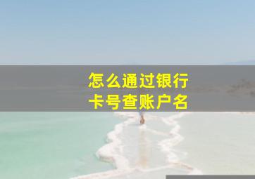 怎么通过银行卡号查账户名