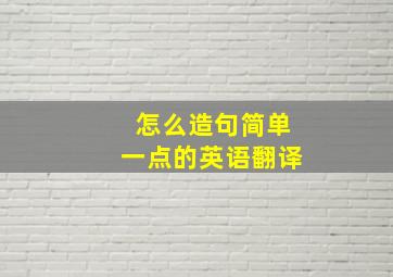 怎么造句简单一点的英语翻译