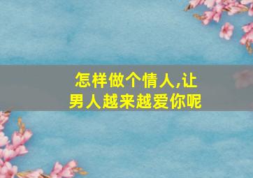 怎样做个情人,让男人越来越爱你呢