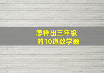 怎样出三年级的10道数学题