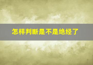 怎样判断是不是绝经了