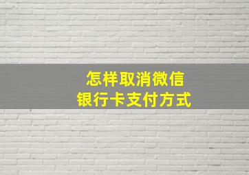 怎样取消微信银行卡支付方式