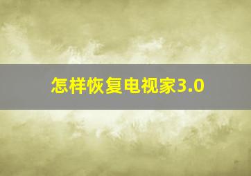 怎样恢复电视家3.0