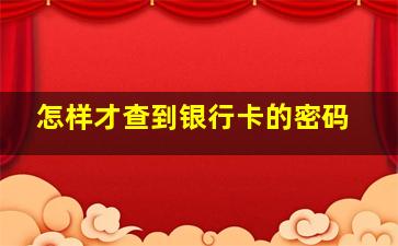 怎样才查到银行卡的密码