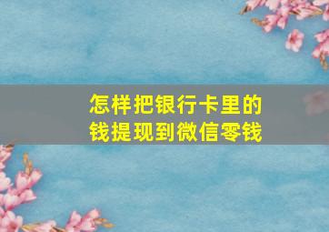 怎样把银行卡里的钱提现到微信零钱