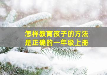 怎样教育孩子的方法是正确的一年级上册