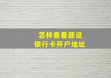 怎样查看建设银行卡开户地址