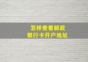 怎样查看邮政银行卡开户地址