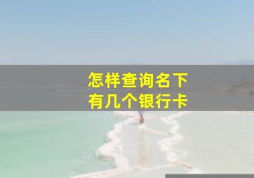 怎样查询名下有几个银行卡