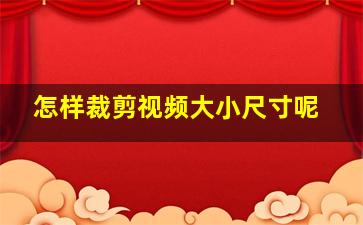 怎样裁剪视频大小尺寸呢