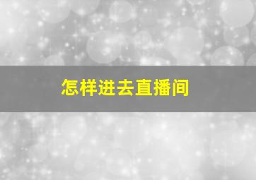 怎样进去直播间