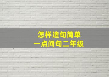 怎样造句简单一点问句二年级