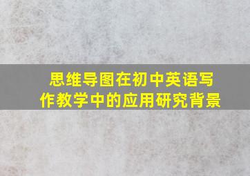 思维导图在初中英语写作教学中的应用研究背景