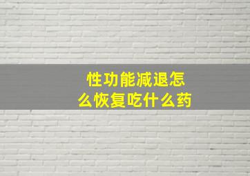 性功能减退怎么恢复吃什么药