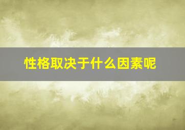 性格取决于什么因素呢