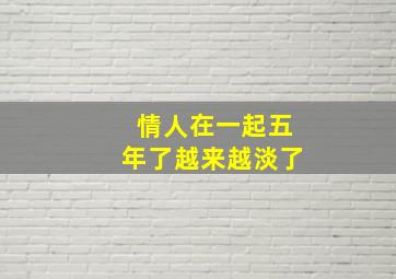 情人在一起五年了越来越淡了