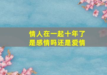 情人在一起十年了是感情吗还是爱情