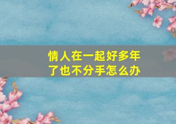 情人在一起好多年了也不分手怎么办