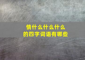 情什么什么什么的四字词语有哪些