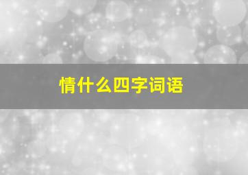 情什么四字词语