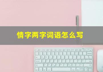 情字两字词语怎么写