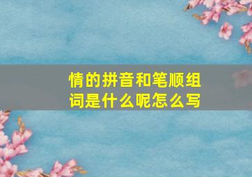 情的拼音和笔顺组词是什么呢怎么写